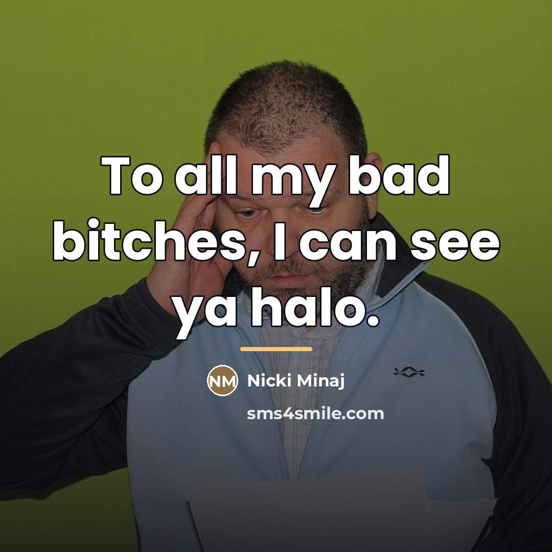 “To all my bad bitches, I can see ya halo.…” quote by Nicki Minaj
