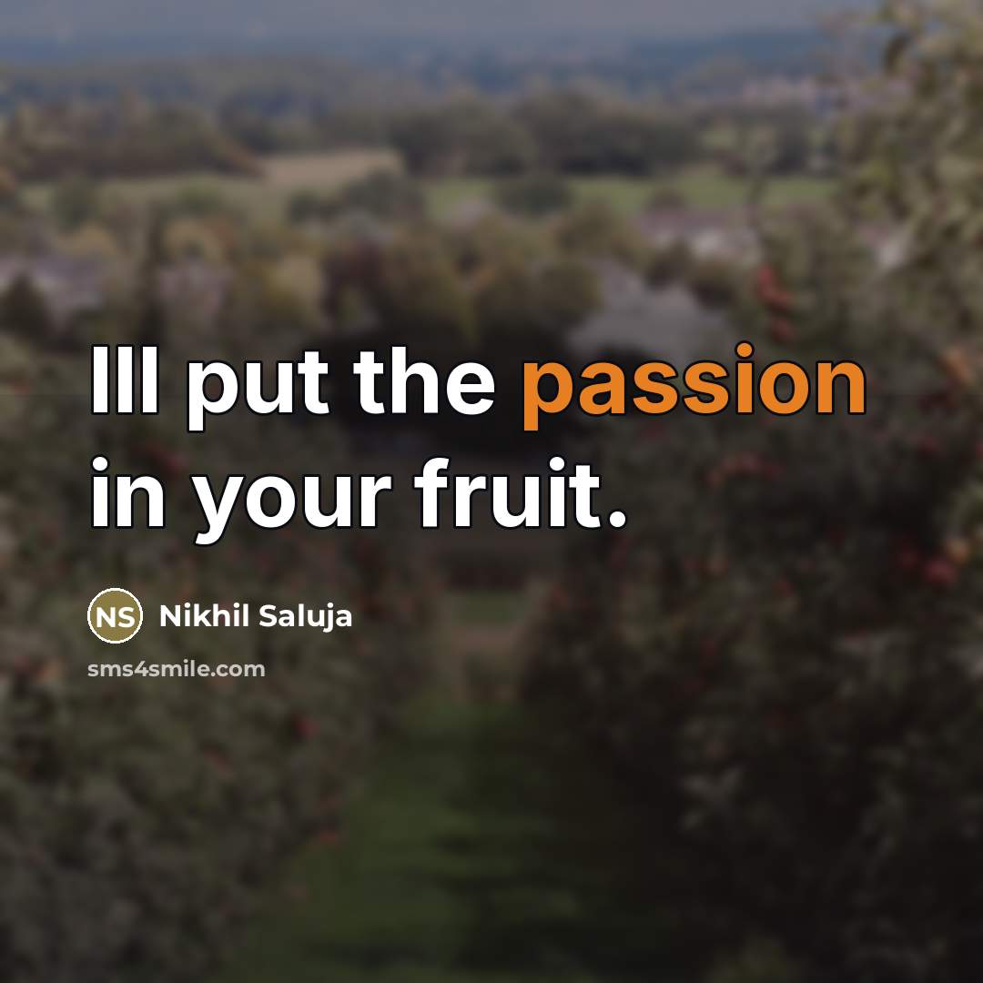 “Ill put the passion in your fruit.…” quote by Nikhil Saluja