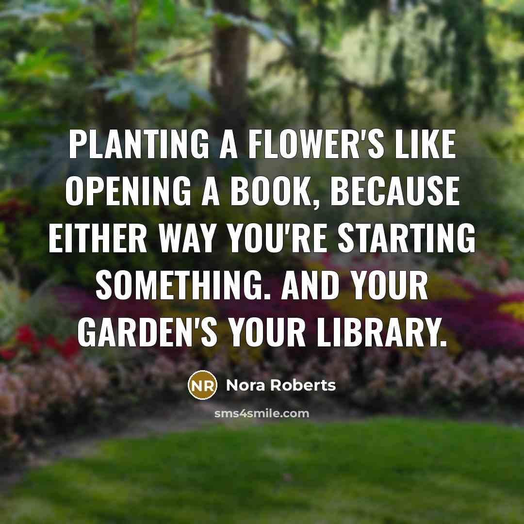 “Planting a flower's like opening a book, because either way…” quote by Nora Roberts