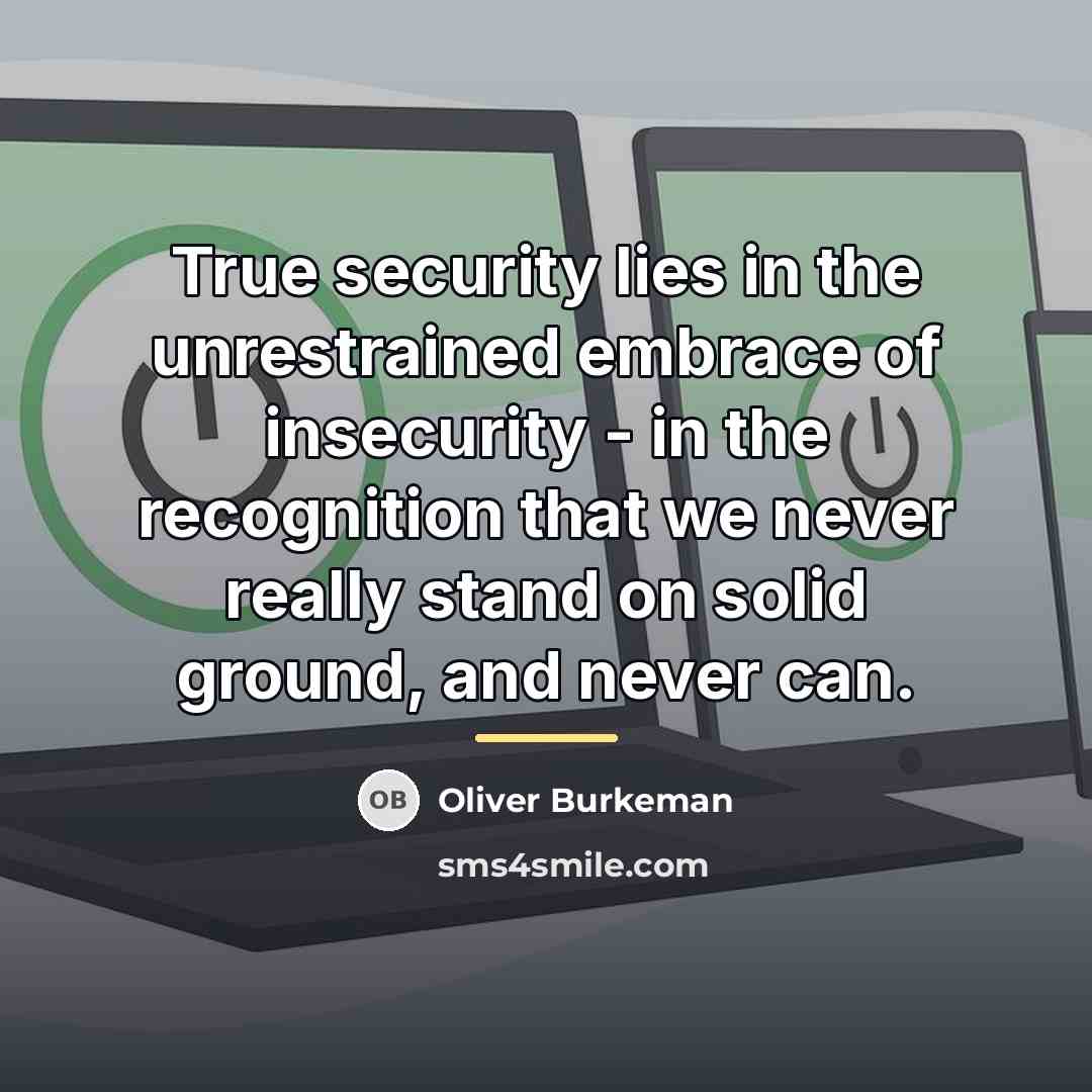 “True security lies in the unrestrained embrace of insecurity -…” quote by Oliver Burkeman