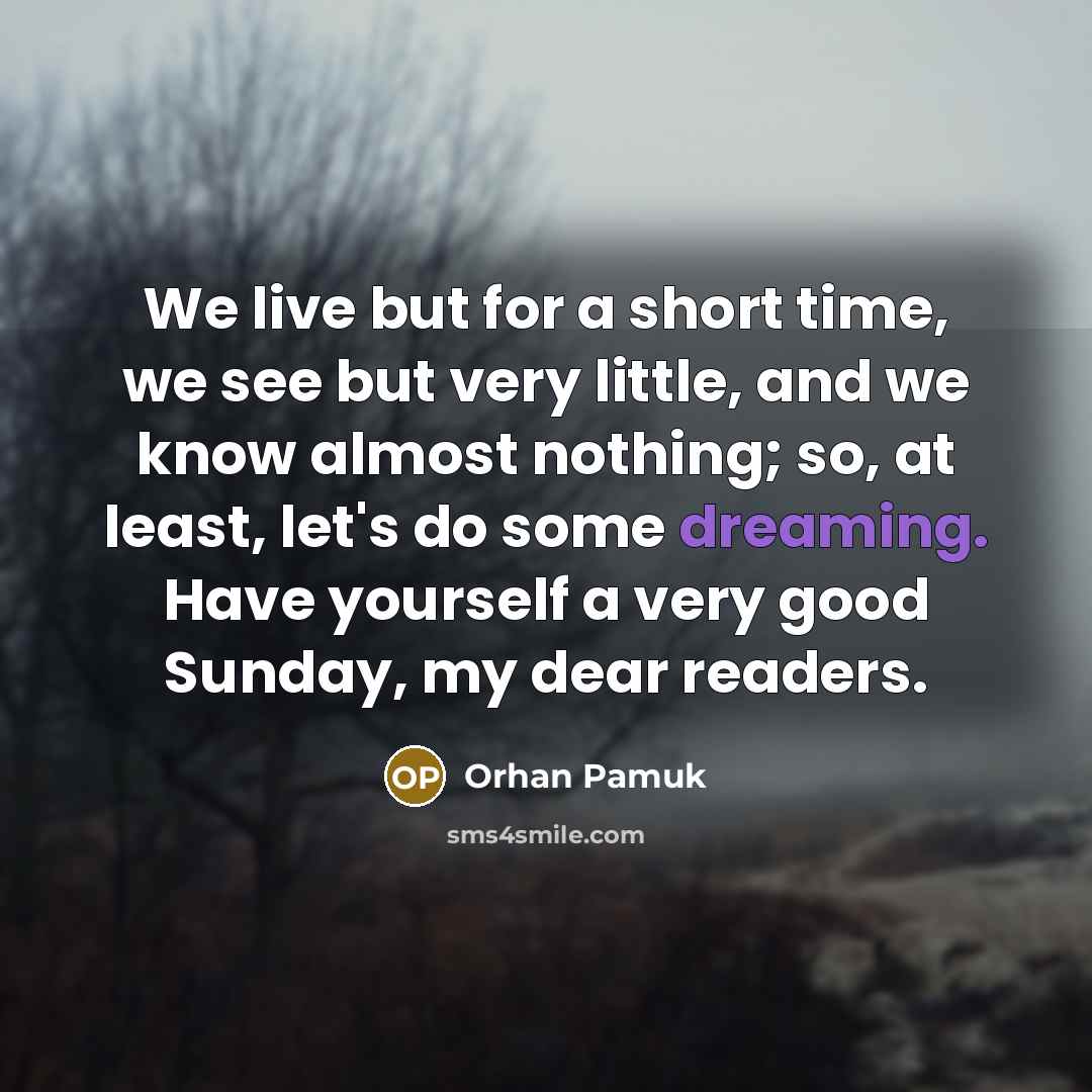 “We live but for a short time, we see but…” quote by Orhan Pamuk