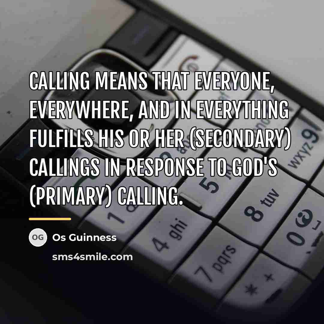 “Calling means that everyone, everywhere, and in everything fulfills his…” quote by Os Guinness