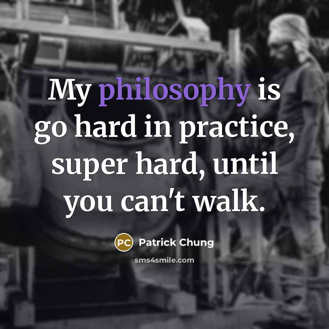 “My philosophy is go hard in practice, super hard, until…” quote by Patrick Chung