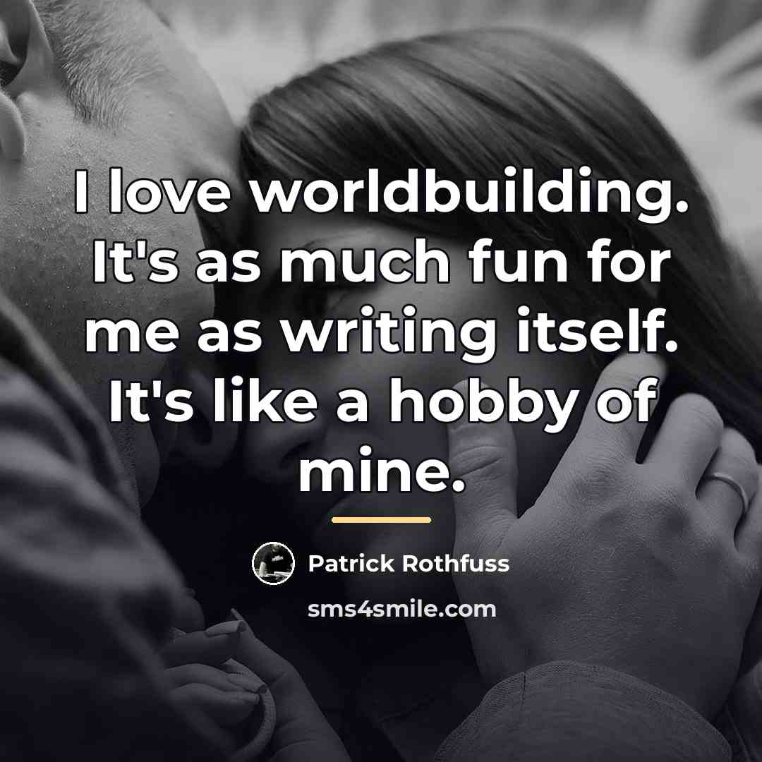 “I love worldbuilding. It's as much fun for me as…” quote by Patrick Rothfuss