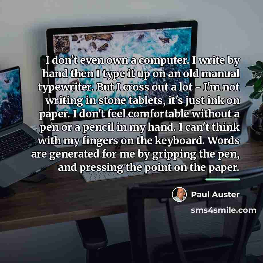 “I don't even own a computer. I write by hand…” quote by Paul Auster