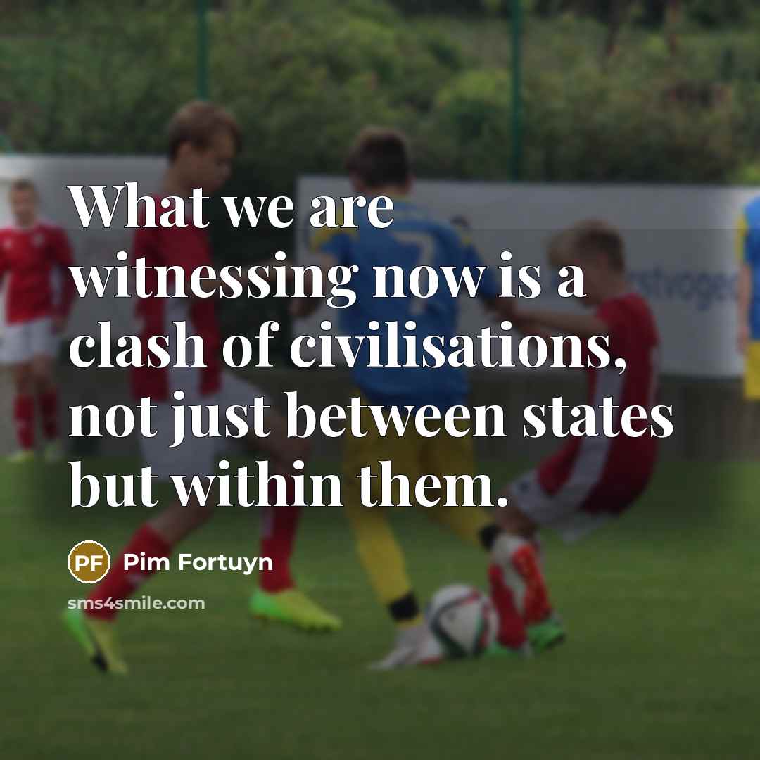 “What we are witnessing now is a clash of civilisations,…” quote by Pim Fortuyn