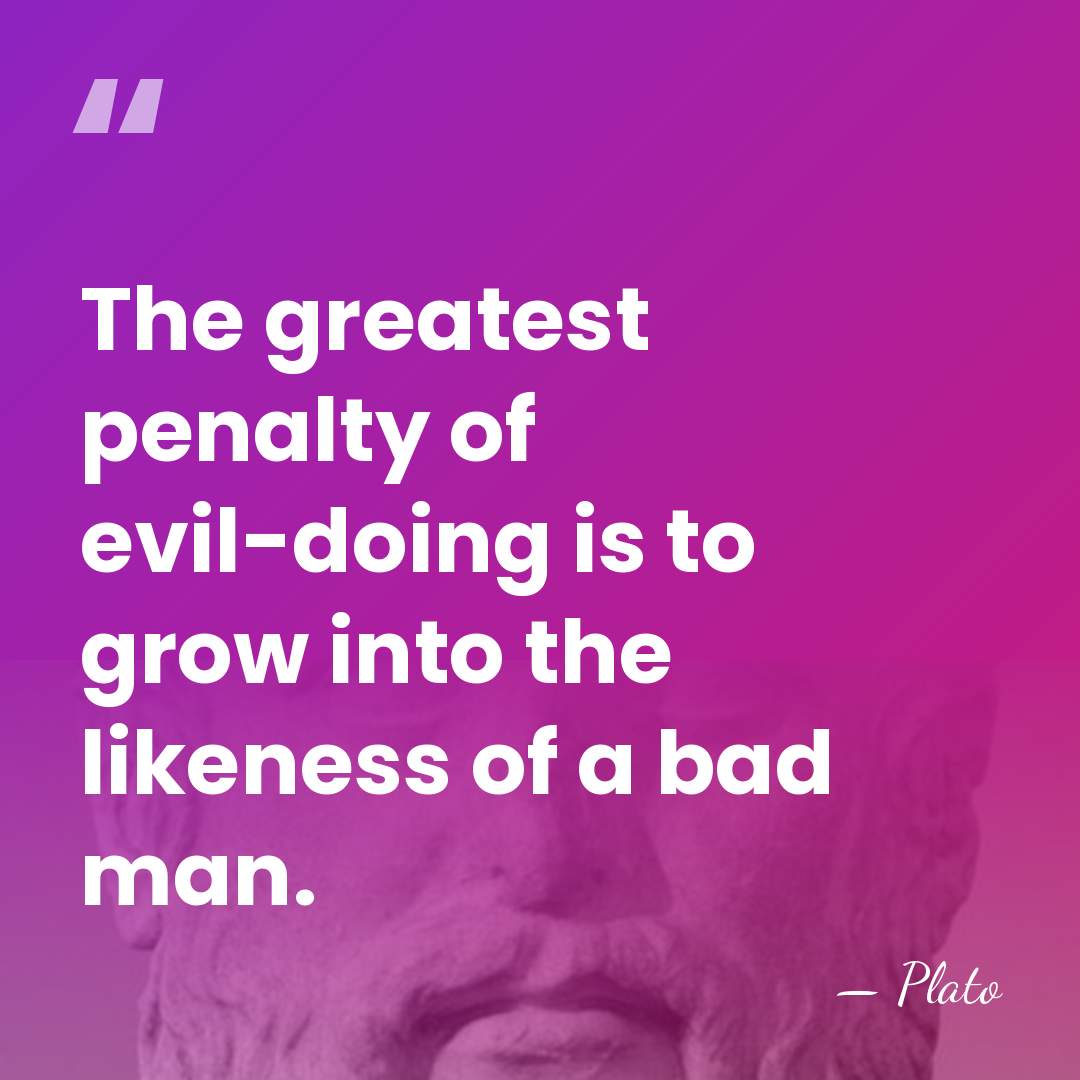 The greatest penalty of evil-doing is to grow into the likeness of&hellip; - Plato