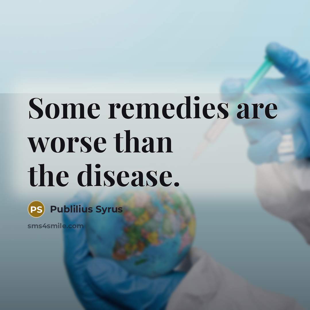 “Some remedies are worse than the disease.…” quote by Publilius Syrus