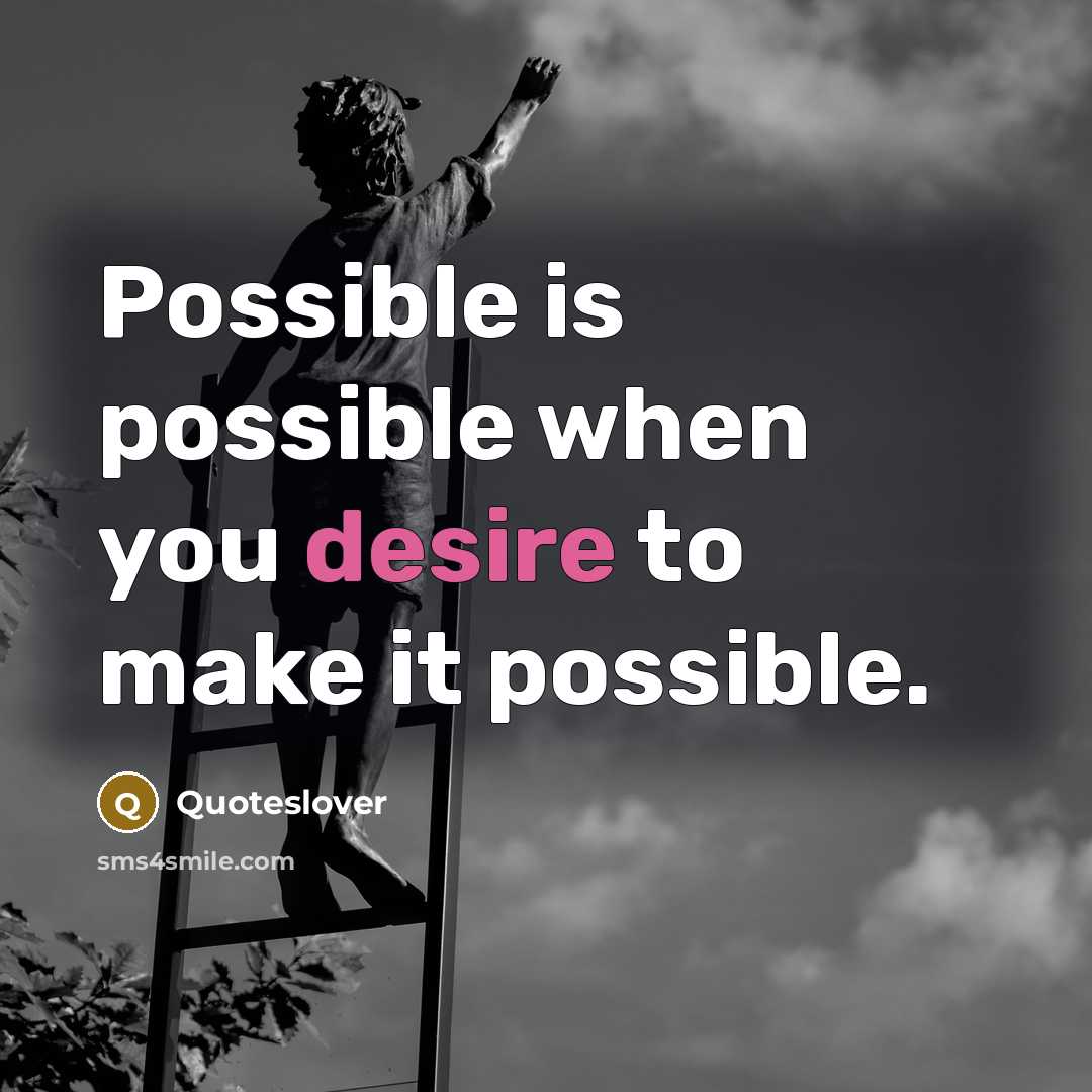 “Possible is possible when you desire to make it possible.” quote by Quoteslover