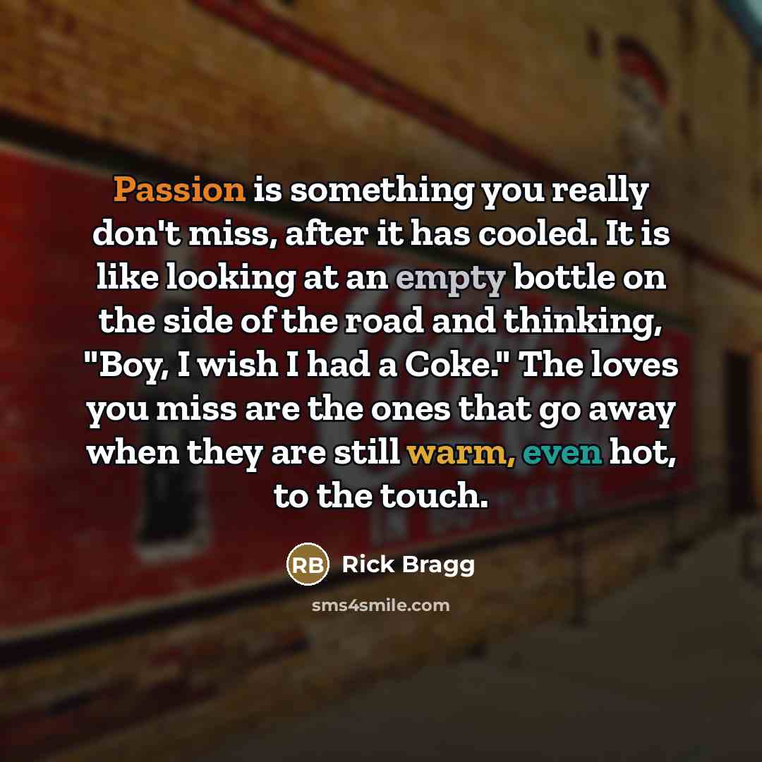 “Passion is something you really don't miss, after it has…” quote by Rick Bragg