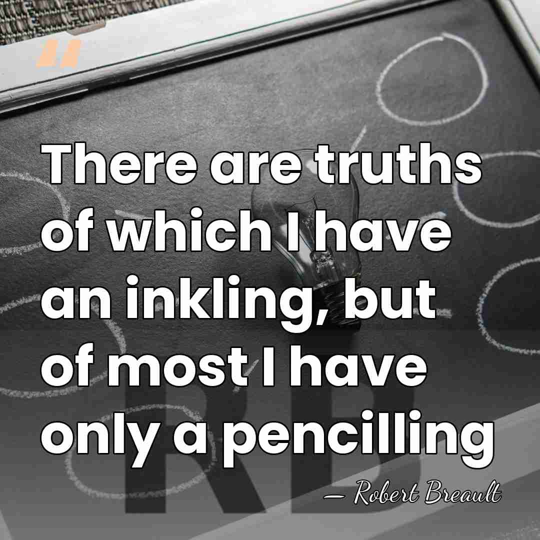 There are truths of which I have an inkling, but of most&hellip; - Robert Breault