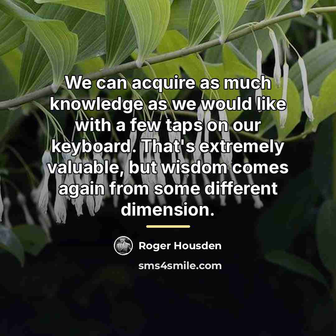 “We can acquire as much knowledge as we would like…” quote by Roger Housden