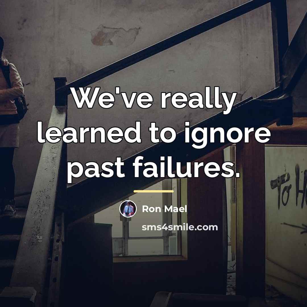 “We've really learned to ignore past failures.…” quote by Ron Mael
