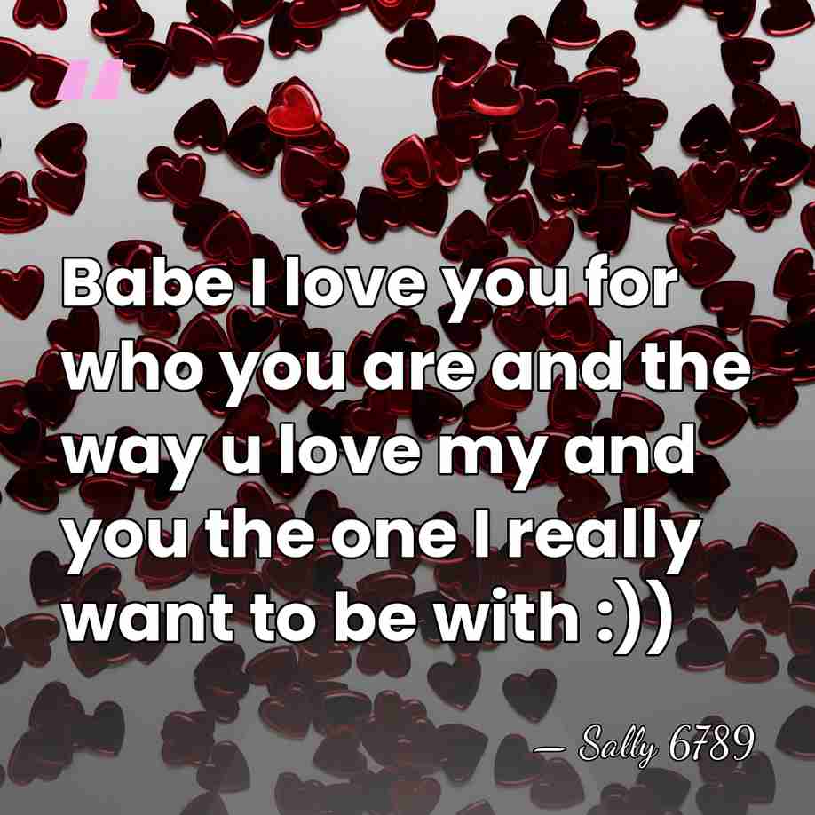 Babe I love you for who you are and the way u&hellip; - Sally 6789