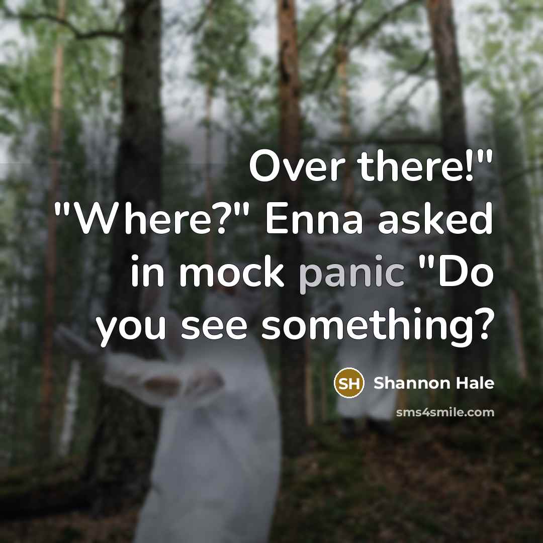 “Over there!" "Where?" Enna asked in mock panic "Do you…” quote by Shannon Hale