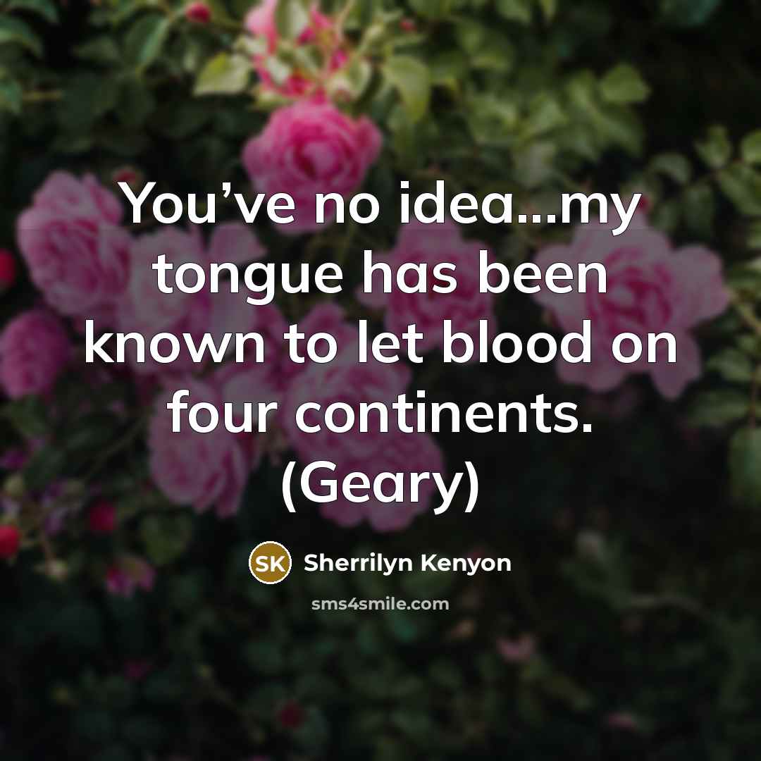 “You’ve no idea...my tongue has been known to let blood…” quote by Sherrilyn Kenyon