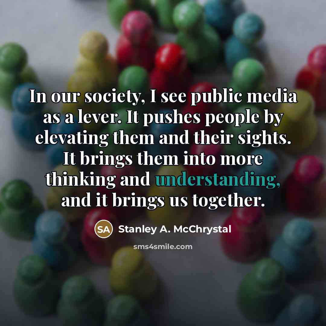 “In our society, I see public media as a lever.…” quote by Stanley A. McChrystal
