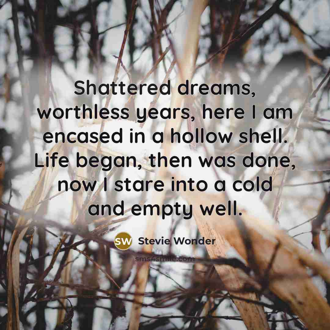“Shattered dreams, worthless years, here I am encased in a…” quote by Stevie Wonder