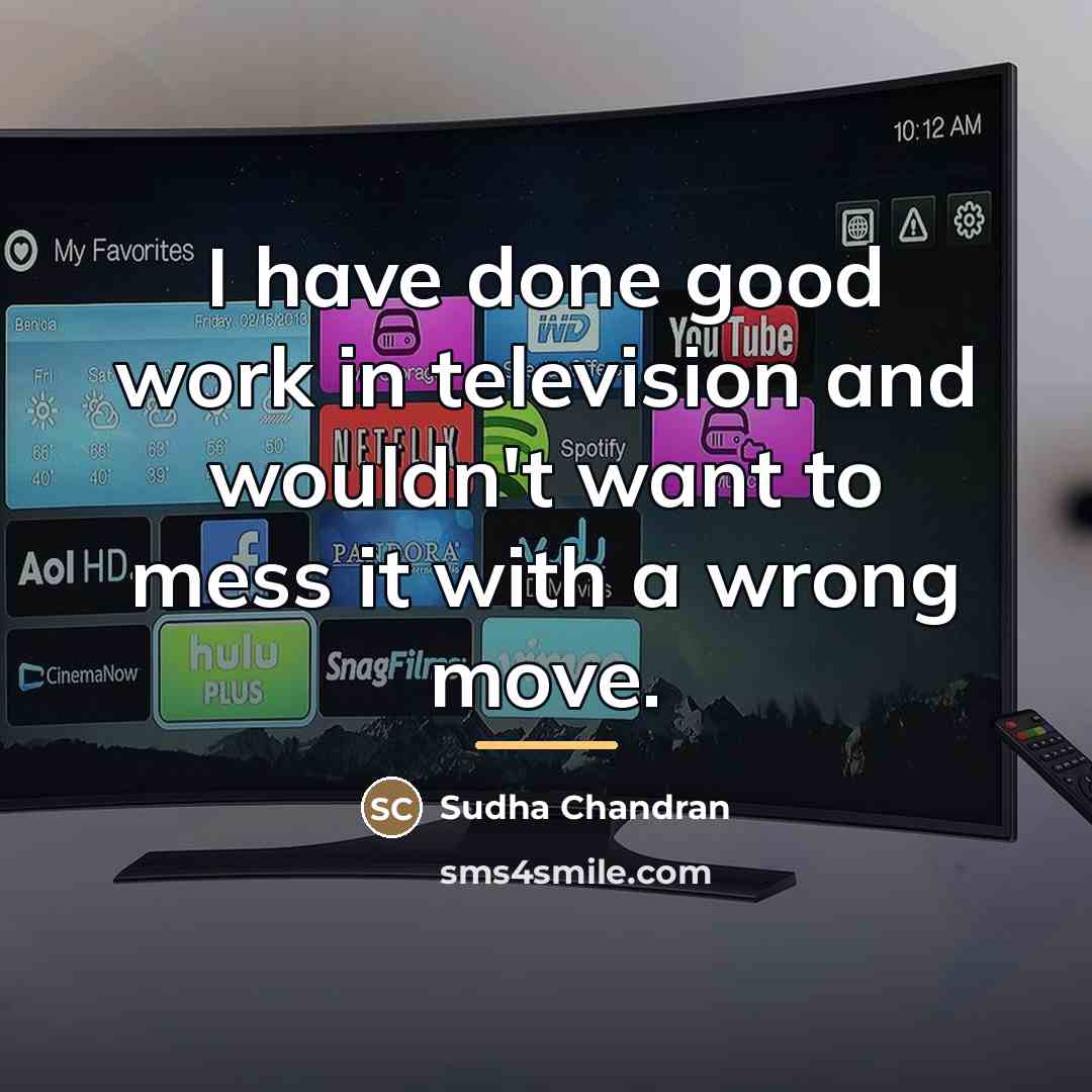 “I have done good work in television and wouldn't want…” quote by Sudha Chandran