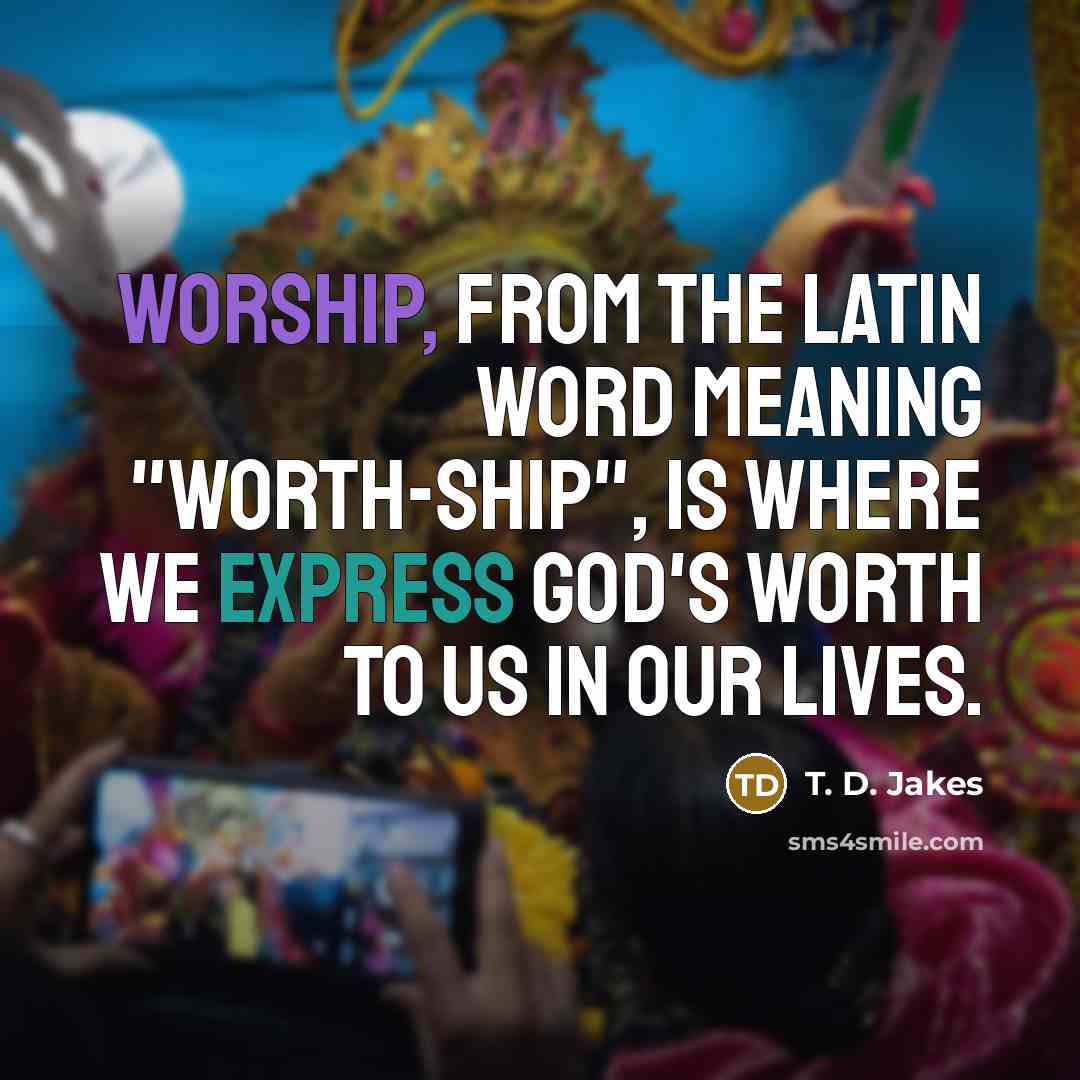 “Worship, from the Latin word meaning "worth-ship", is where we…” quote by T. D. Jakes