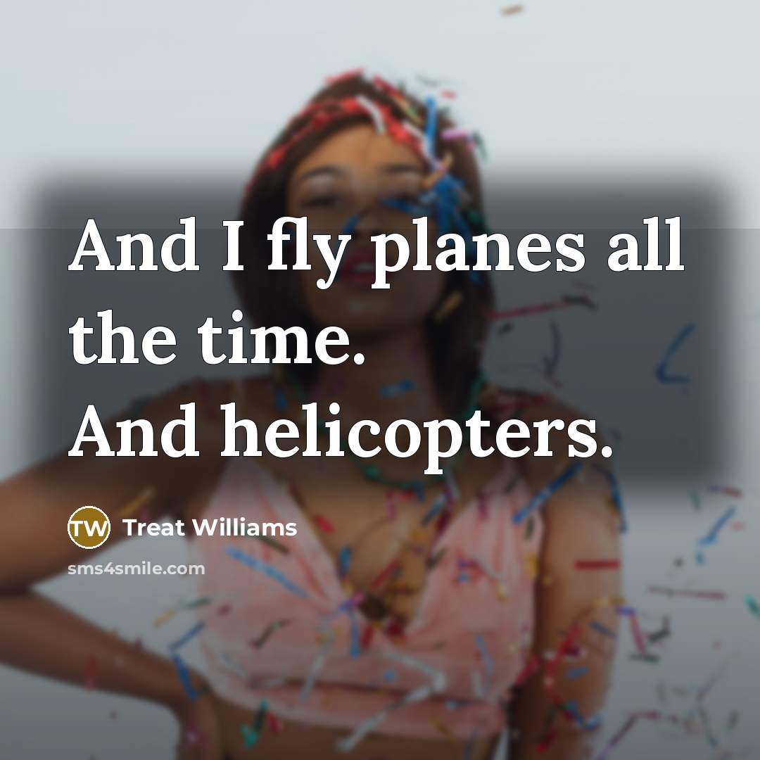 “And I fly planes all the time. And helicopters.…” quote by Treat Williams