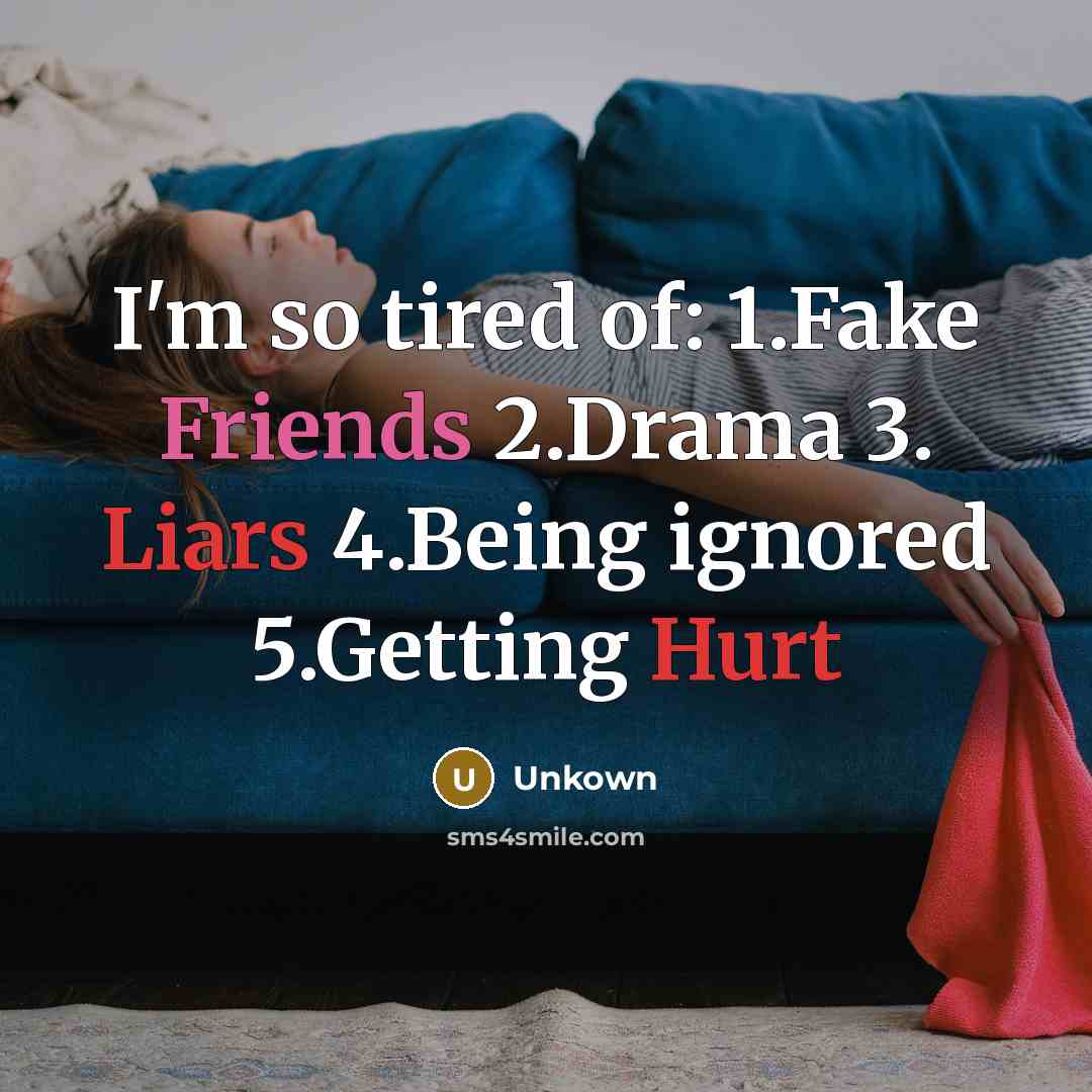 “I'm so tired of: 1.Fake Friends 2.Drama 3. Liars 4.Being…” quote by Unkown