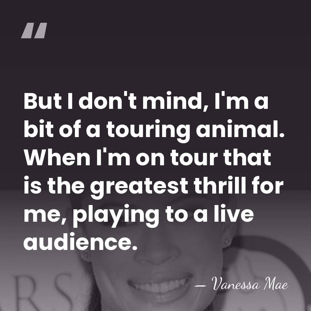 But I don't mind, I'm a bit of a touring animal. When&hellip; - Vanessa Mae