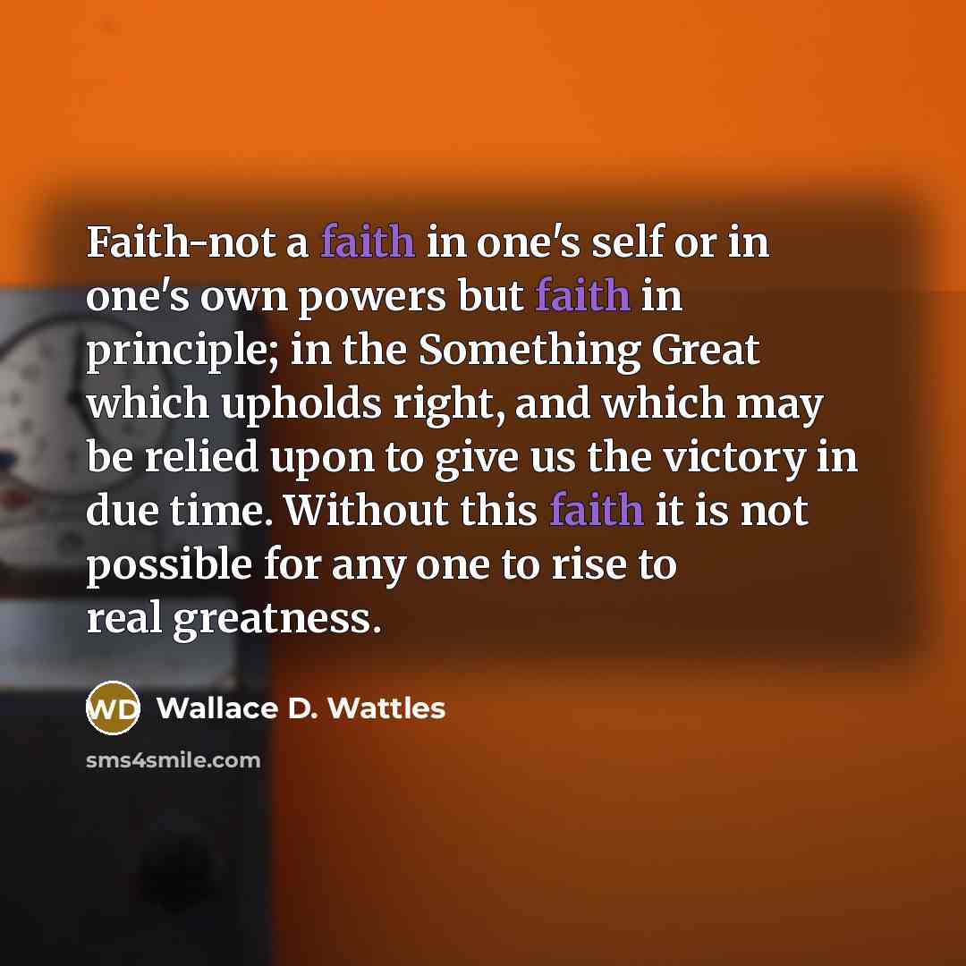 “Faith-not a faith in one's self or in one's own…” quote by Wallace D. Wattles