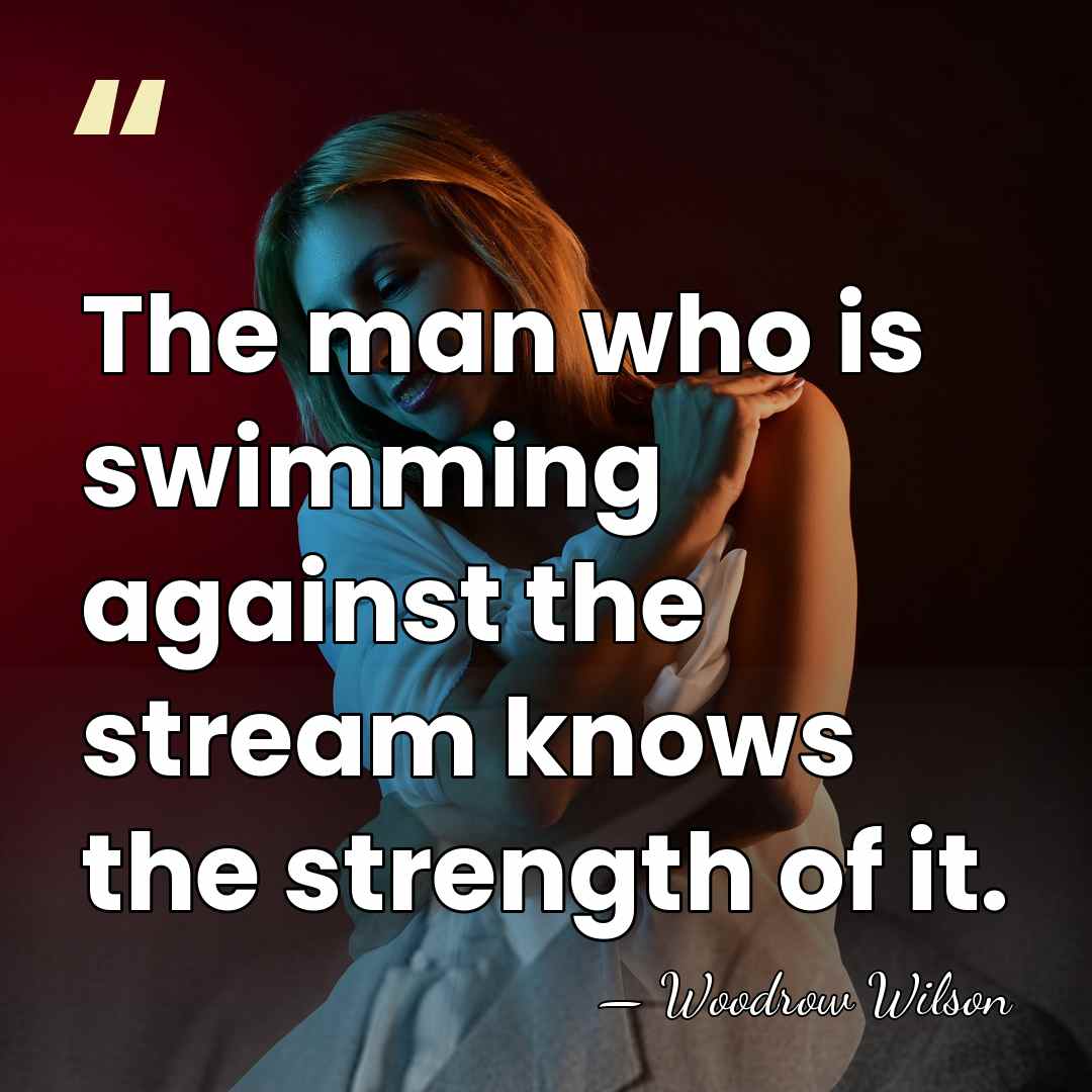 The man who is swimming against the stream knows the strength of&hellip; - Woodrow Wilson