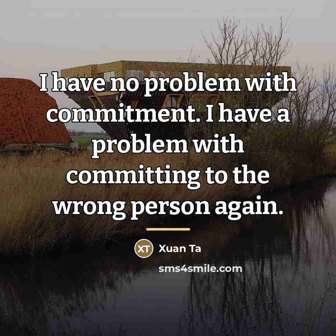 “I have no problem with commitment. I have a problem…” quote by Xuan Ta