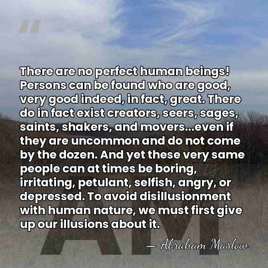 There are no perfect human beings! Persons can be found who are&hellip; - Abraham Maslow