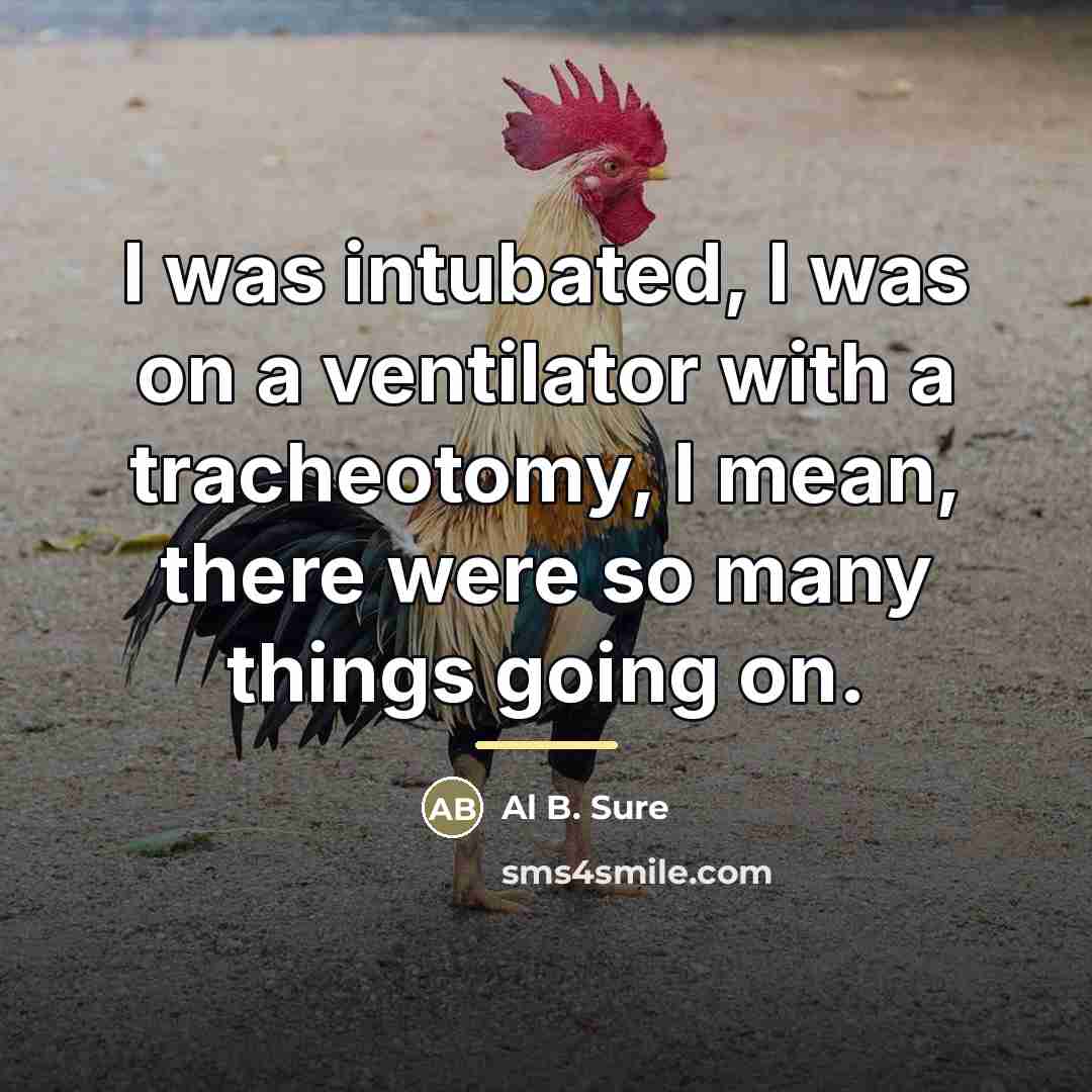 “I was intubated, I was on a ventilator with a…” quote by Al B. Sure