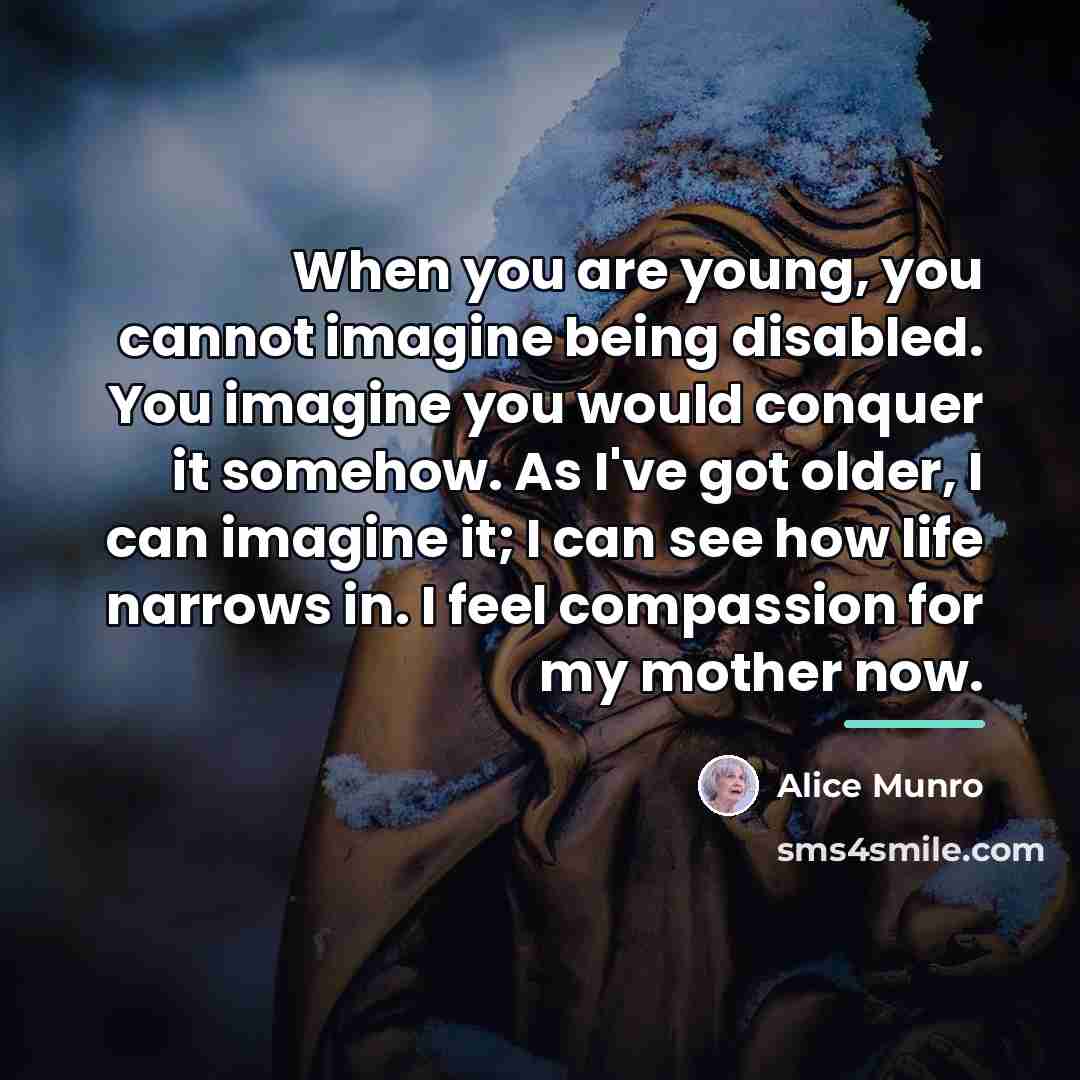 “When you are young, you cannot imagine being disabled. You…” quote by Alice Munro