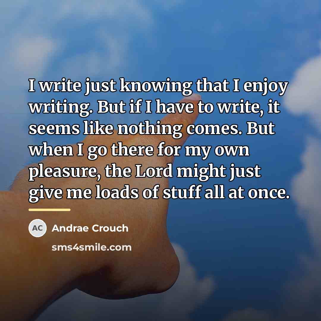 “I write just knowing that I enjoy writing. But if…” quote by Andrae Crouch