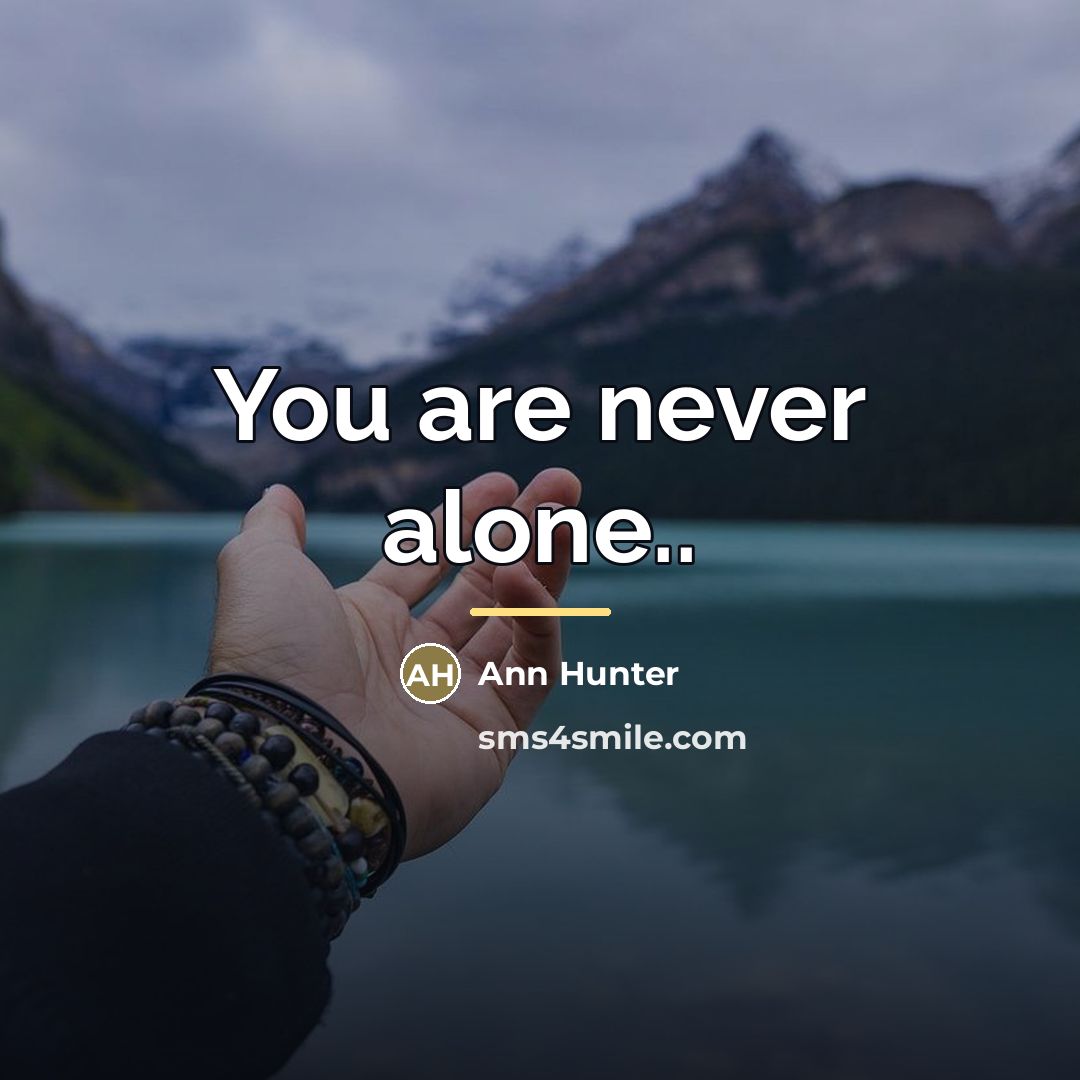 “You are never alone..…” quote by Ann Hunter
