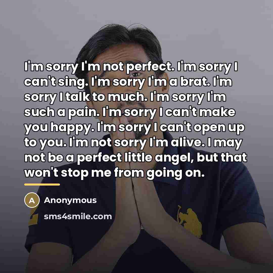 “I'm sorry I'm not perfect. I'm sorry I can't sing.…” quote by Anonymous