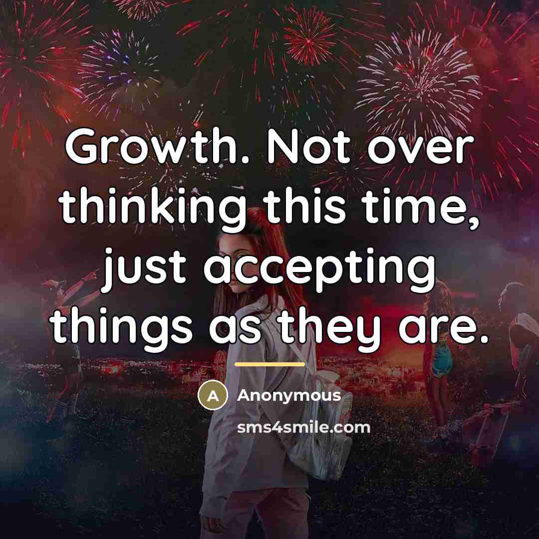 “Growth. Not over thinking this time, just accepting things as…” quote by Anonymous