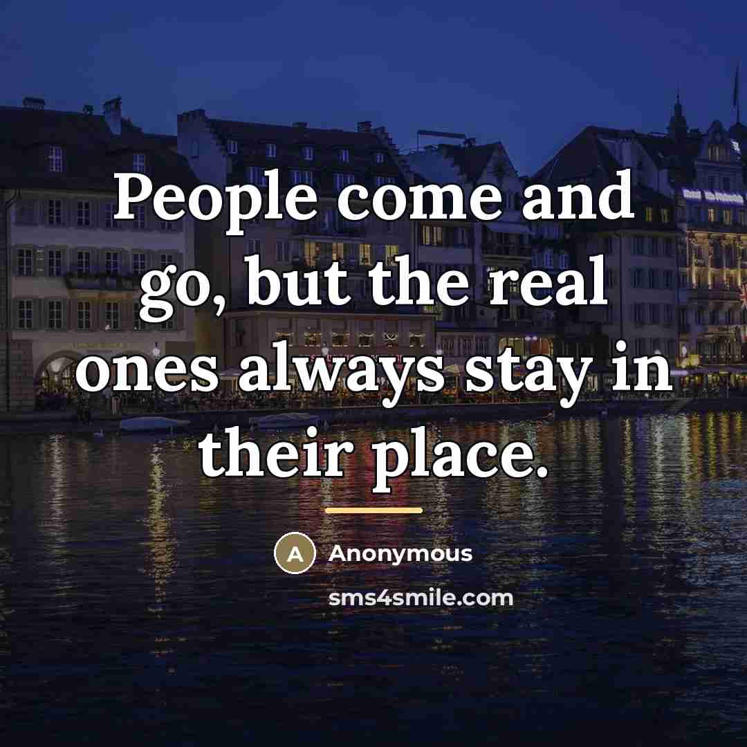 “People come and go, but the real ones always stay…” quote by Anonymous