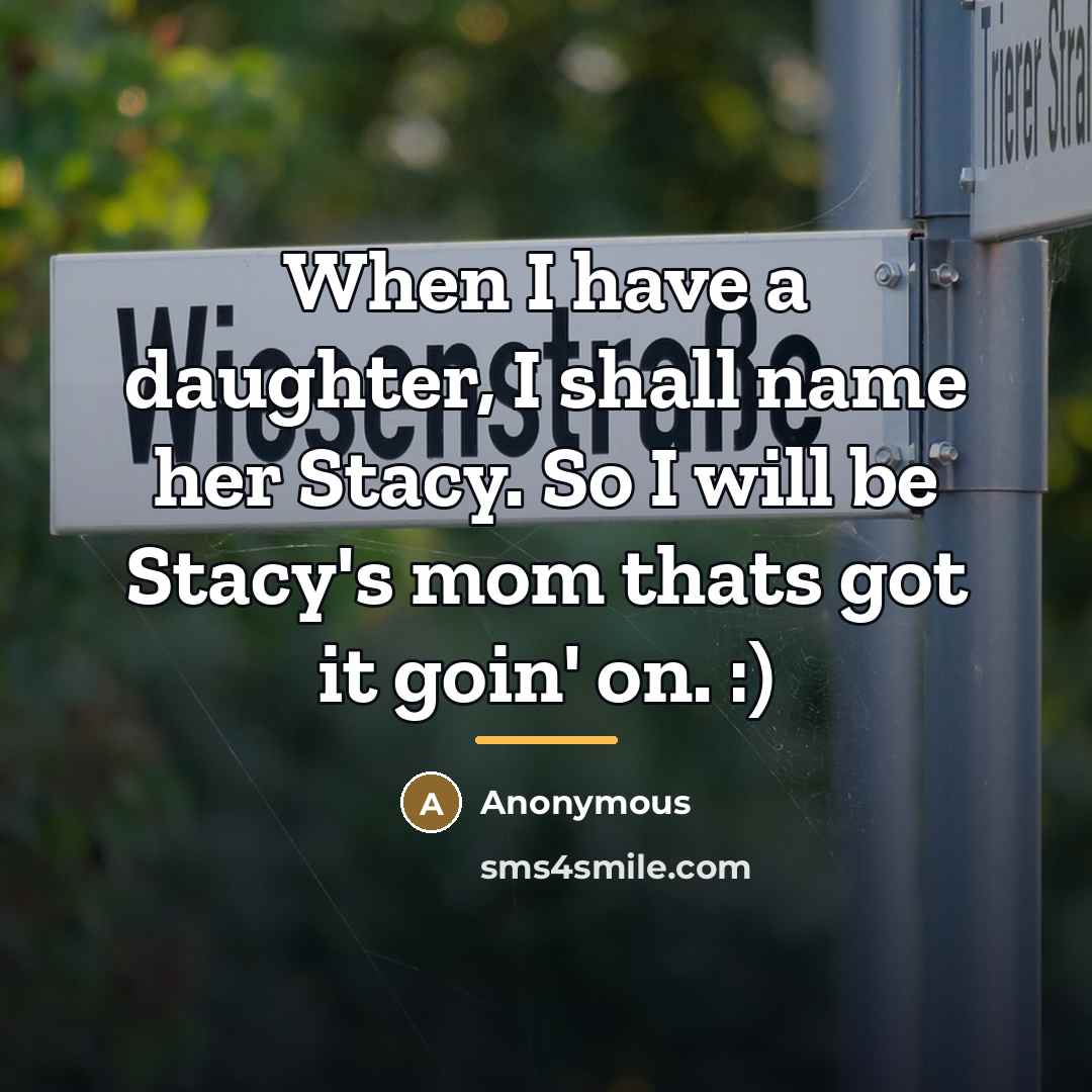 “When I have a daughter, I shall name her Stacy.…” quote by Anonymous