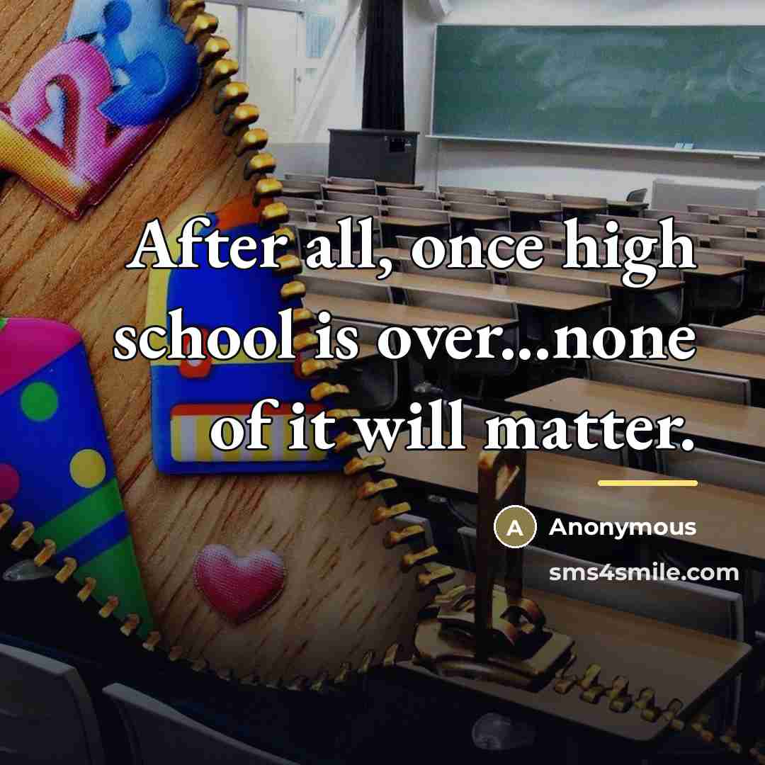 “After all, once high school is over...none of it will…” quote by Anonymous