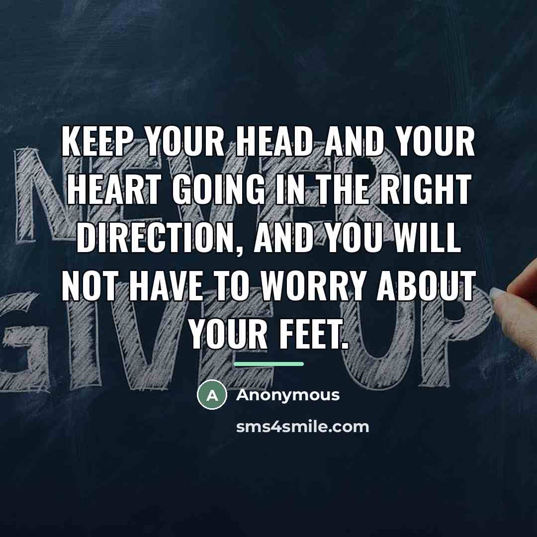 “Keep your head and your heart going in the right…” quote by Anonymous