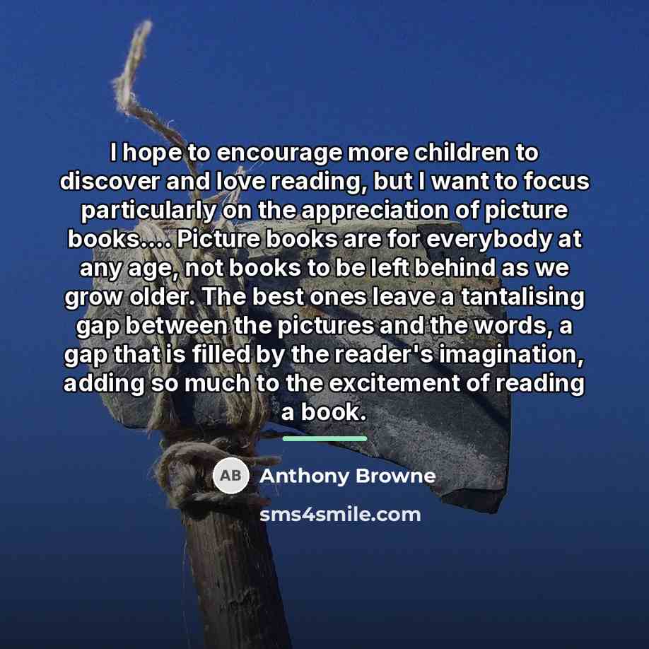 “I hope to encourage more children to discover and love…” quote by Anthony Browne