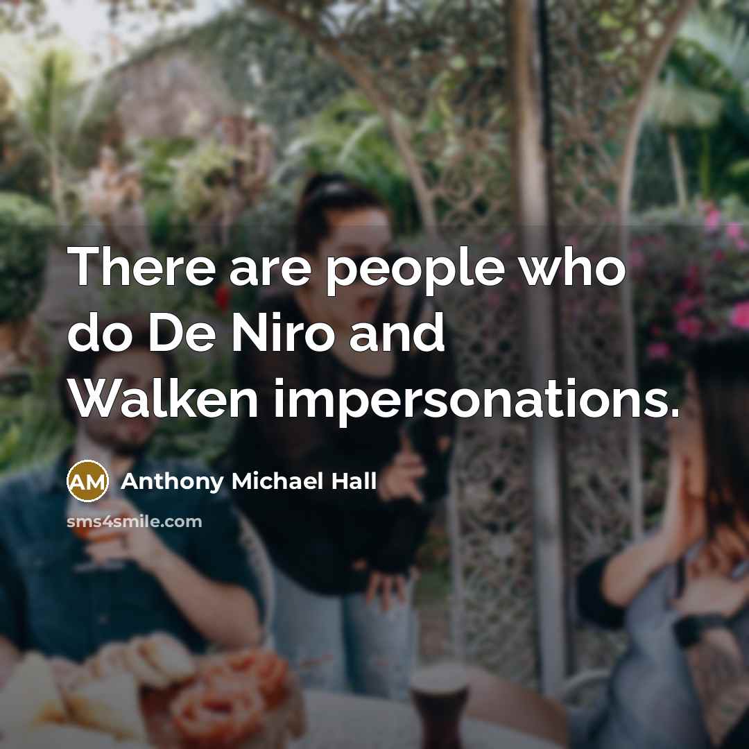 “There are people who do De Niro and Walken impersonations.…” quote by Anthony Michael Hall