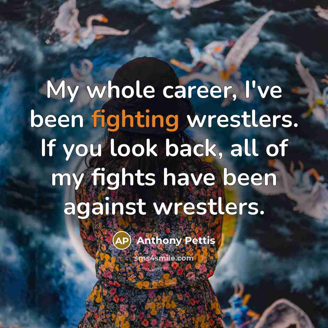 “My whole career, I've been fighting wrestlers. If you look…” quote by Anthony Pettis