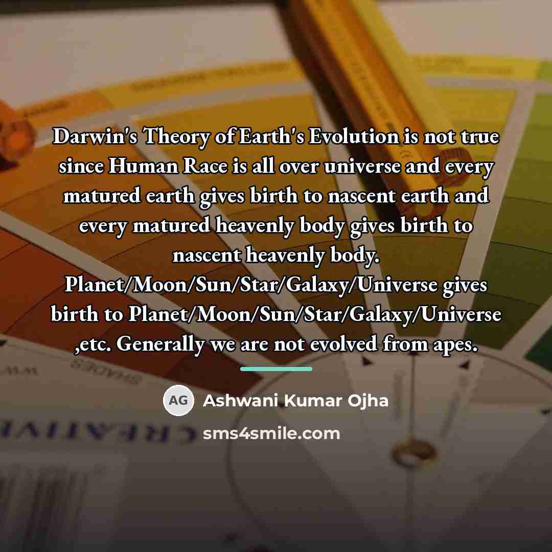 “Darwin's Theory of Earth's Evolution is not true since Human…” quote by Ashwani Kumar Ojha