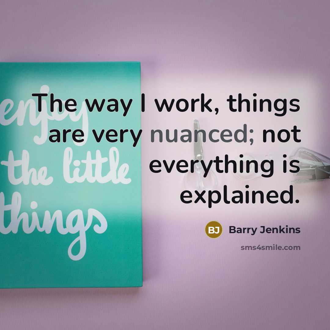 “The way I work, things are very nuanced; not everything…” quote by Barry Jenkins