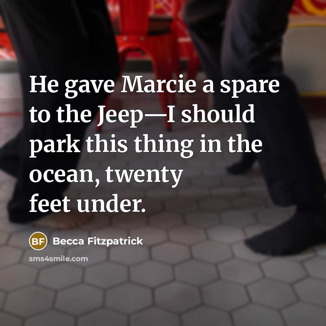 “He gave Marcie a spare to the Jeep—I should park…” quote by Becca Fitzpatrick