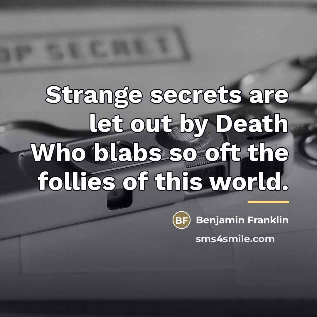 “Strange secrets are let out by Death Who blabs so…” quote by Benjamin Franklin