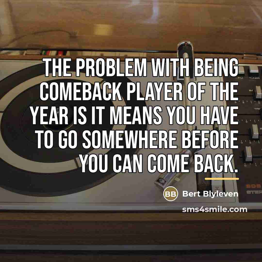 “The problem with being Comeback Player of the Year is…” quote by Bert Blyleven