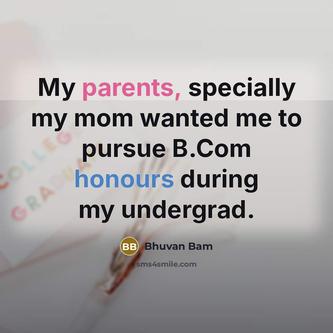 “My parents, specially my mom wanted me to pursue B.Com honours during my undergrad.” quote by Bhuvan Bam